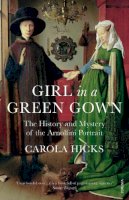 Carola Hicks - Girl in a Green Gown: The History and Mystery of the Arnolfini Portrait - 9780099526896 - V9780099526896
