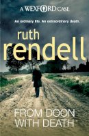 Ruth Rendell - From Doon With Death: (A Wexford Case) The brilliantly chilling and captivating first Inspector Wexford novel from the award-winning Queen of Crime - 9780099534785 - V9780099534785