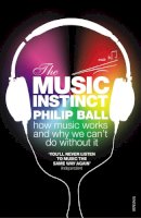 Philip Ball - The Music Instinct: How Music Works and Why We Can´t Do Without It - 9780099535447 - V9780099535447