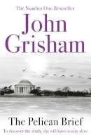 John Grisham - The Pelican Brief: A gripping crime thriller from the Sunday Times bestselling author of mystery and suspense - 9780099537168 - 9780099537168