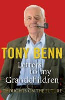 Tony Benn - Letters To My Grandchildren - 9780099539094 - V9780099539094