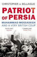 Christopher De Bellaigue - Patriot of Persia: Muhammad Mossadegh and a Very British Coup - 9780099540489 - V9780099540489
