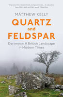 Matthew Kelly - Quartz and Feldspar: Dartmoor - A British Landscape in Modern Times - 9780099552550 - V9780099552550