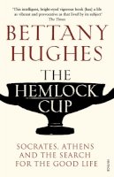 Bettany Hughes - The Hemlock Cup: Socrates, Athens and the Search for the Good Life - 9780099554059 - V9780099554059