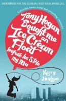 Kerry Hudson - Tony Hogan Bought Me an Ice-cream Float Before He Stole My Ma - 9780099554622 - V9780099554622