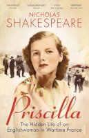 Nicholas Shakespeare - Priscilla: The Hidden Life of an Englishwoman in Wartime France - 9780099555667 - V9780099555667