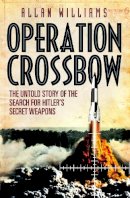Allan Williams - Operation Crossbow: The Untold Story of Photographic Intelligence and the Search for Hitler's V Weapons - 9780099557333 - V9780099557333