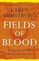 Karen Armstrong - Fields of Blood: Religion and the History of Violence - 9780099564980 - V9780099564980