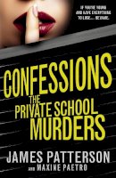 James Patterson - Confessions: The Private School Murders: (Confessions 2) - 9780099567387 - V9780099567387