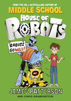 James Patterson - House of Robots: Robots Go Wild!: (House of Robots 2) - 9780099568339 - V9780099568339