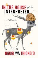 Ngugi Wa Thiong´o - In the House of the Interpreter: A Memoir - 9780099572244 - V9780099572244