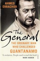 Ahmed Errachidi - The General: The Ordinary Man Who Challenged Guantanamo - 9780099572299 - V9780099572299