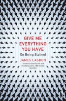 James Lasdun - Give Me Everything You Have: On Being Stalked - 9780099572312 - V9780099572312