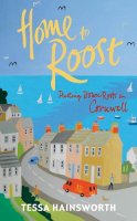 Tessa Hainsworth - Home to Roost: Putting Down Roots in Cornwall - 9780099573944 - V9780099573944