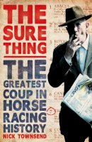 Townsend, Nick - The Sure Thing: The Greatest Coup in Horse Racing History - 9780099576587 - V9780099576587