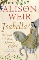 Alison Weir - Isabella: She-Wolf of France, Queen of England - 9780099578390 - V9780099578390