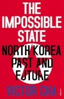 Victor Cha - The Impossible State: North Korea, Past and Future - 9780099578659 - V9780099578659