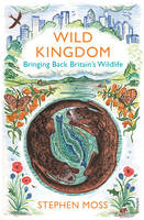 Stephen Moss - Wild Kingdom: Bringing Back Britain´s Wildlife - 9780099581635 - V9780099581635