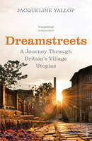 Jacqueline Yallop - Dreamstreets: A Journey Through Britain´s Village Utopias - 9780099584636 - V9780099584636