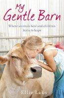 Ellie Laks - My Gentle Barn: The incredible true story of a place where animals heal and children learn to hope - 9780099584889 - V9780099584889