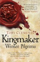 Toby Clements - Kingmaker: Winter Pilgrims: (Book 1) - 9780099585879 - V9780099585879