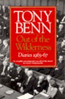 Tony Benn - Out Of The Wilderness: Diaries 1963-67 - 9780099586708 - V9780099586708