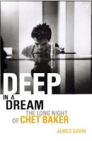 James Gavin - Deep In A Dream: The Long Night of Chet Baker - 9780099590514 - V9780099590514