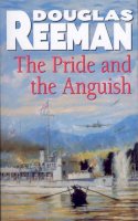 Douglas Reeman - The Pride and the Anguish: a stirring naval action thriller set at the height of WW2 from Douglas Reeman, the all-time bestselling master storyteller of the sea - 9780099591559 - V9780099591559