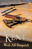 Alexander Kent - With All Despatch: (The Richard Bolitho adventures: 10): more scintillating naval action from the master storyteller of the sea - 9780099591627 - V9780099591627