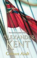 Alexander Kent - Colours Aloft!: (The Richard Bolitho adventures: 18): an all-action and unputdownable adventure from the master storyteller of the sea - 9780099591641 - V9780099591641