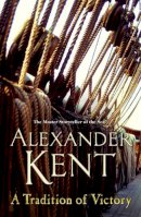 Alexander Kent - A Tradition of Victory: (The Richard Bolitho adventures: 16): lose yourself in this rip-roaring naval yarn from the master storyteller of the sea - 9780099591658 - V9780099591658