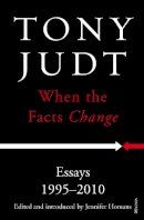 Tony Judt - When the Facts Change: Essays 1995 - 2010 - 9780099593430 - V9780099593430