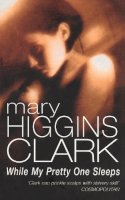 Mary Higgins Clark - While My Pretty One Sleeps - 9780099683308 - KEX0226889