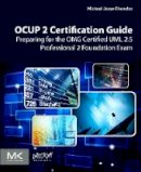 Michael Jesse Chonoles - OCUP 2 Certification Guide: Preparing for the OMG Certified UML 2.5 Professional 2 Foundation Exam - 9780128096406 - V9780128096406