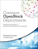 Joseph, Elizabeth K., Fischer, Matthew - Common OpenStack Deployments: Real-World Examples for Systems Administrators and Engineers - 9780134086231 - V9780134086231