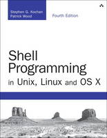 Kochan, Stephen G., Wood, Patrick - Shell Programming in Unix, Linux and OS X: The Fourth Edition of Unix Shell Programming (4th Edition) (Developer's Library) - 9780134496009 - V9780134496009