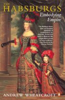 Andrew Wheatcroft - The Habsburgs: Embodying Empire - 9780140236347 - V9780140236347