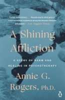Annie G. Rogers - Shining Affliction: A Story of Harm and Healing in Psychotherapy - 9780140240122 - V9780140240122