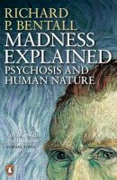 Richard P Bentall - Madness Explained: Psychosis and Human Nature - 9780140275407 - V9780140275407