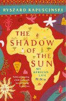 Ryszard Kapuscinski - The Shadow of the Sun: My African Life - 9780140292626 - V9780140292626