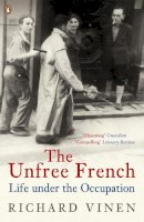 Richard Vinen - The Unfree French: Life Under the Occupation - 9780140296846 - V9780140296846