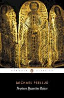 Michael Psellus - Fourteen Byzantine Rulers: The Chronographia of Michael Psellus (Penguin Classics) - 9780140441697 - V9780140441697