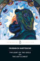 Friedrich Nietzsche - Twilight of Idols and Anti-Christ - 9780140445145 - V9780140445145