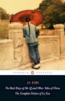 Lu Xun - The Real Story of Ah-Q and Other Tales of China: The Complete Fiction of Lu Xun (Penguin Classics) - 9780140455489 - V9780140455489