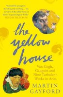 Martin Gayford - The Yellow House: Van Gogh, Gauguin and Nine Turbulent Weeks in Arles - 9780141016733 - V9780141016733