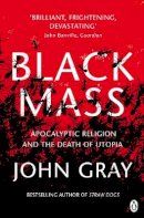 John Gray - BLACK MASS: APOCALYPTIC RELIGION AND THE DEATH OF UTOPIA - 9780141025988 - 9780141025988