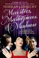 Norman Lebrecht - Maestros, Masterpieces and Madness - 9780141028514 - V9780141028514