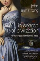 John Armstrong - In Search of Civilization: Remaking a tarnished idea - 9780141031064 - V9780141031064