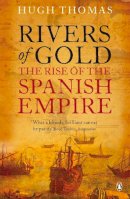 Hugh Thomas - Rivers of Gold: The Rise of the Spanish Empire - 9780141034485 - V9780141034485