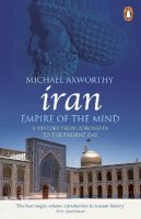 Michael Axworthy - Iran: Empire of the Mind: A History from Zoroaster to the Present Day - 9780141036298 - V9780141036298